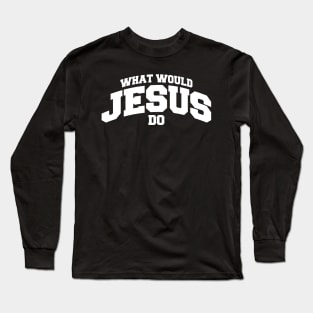 What would Jesus do Long Sleeve T-Shirt